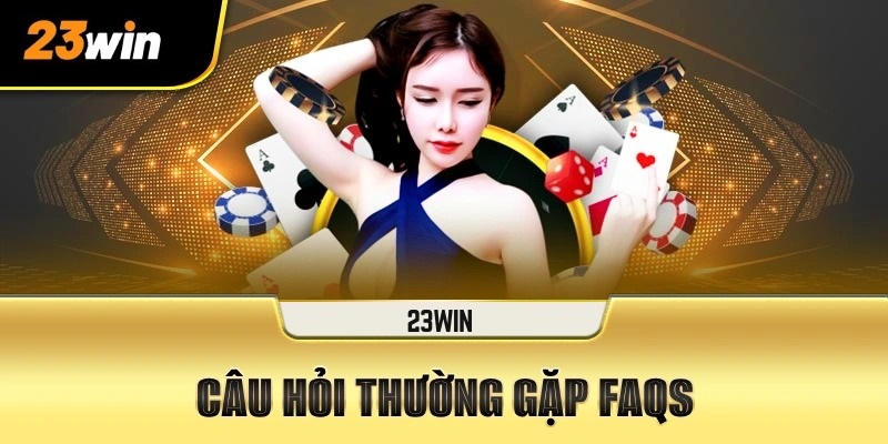 Giải đáp những thắc mắc thường gặp khi tham gia nhà cái 23WIN