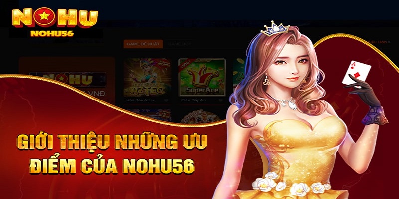 Ưu điểm ấn tượng tạo nên sức hút cho website NOHU56 APK